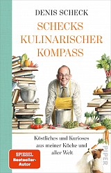 Denis Scheck - Schecks kulinarischer Kompass - Köstliches und Kurioses aus meiner Küche und aller Welt - Piper